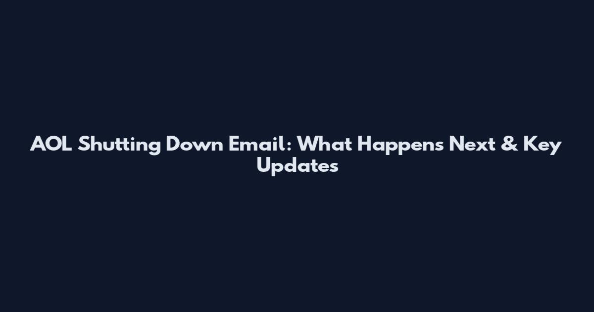 AOL Shutting Down Email: What Happens Next & Key Updates