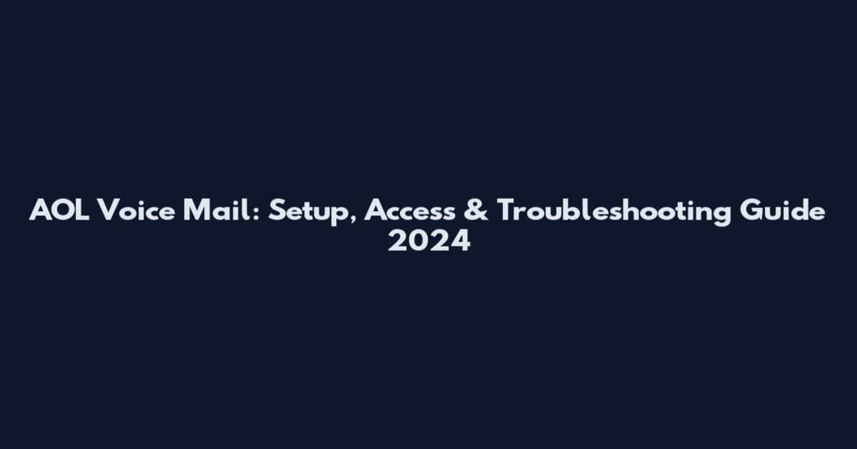 AOL Voice Mail: Setup, Access & Troubleshooting Guide 2024
