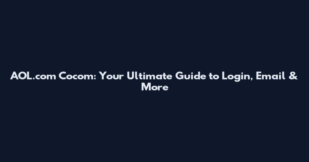 AOL.com Cocom: Your Ultimate Guide to Login, Email & More