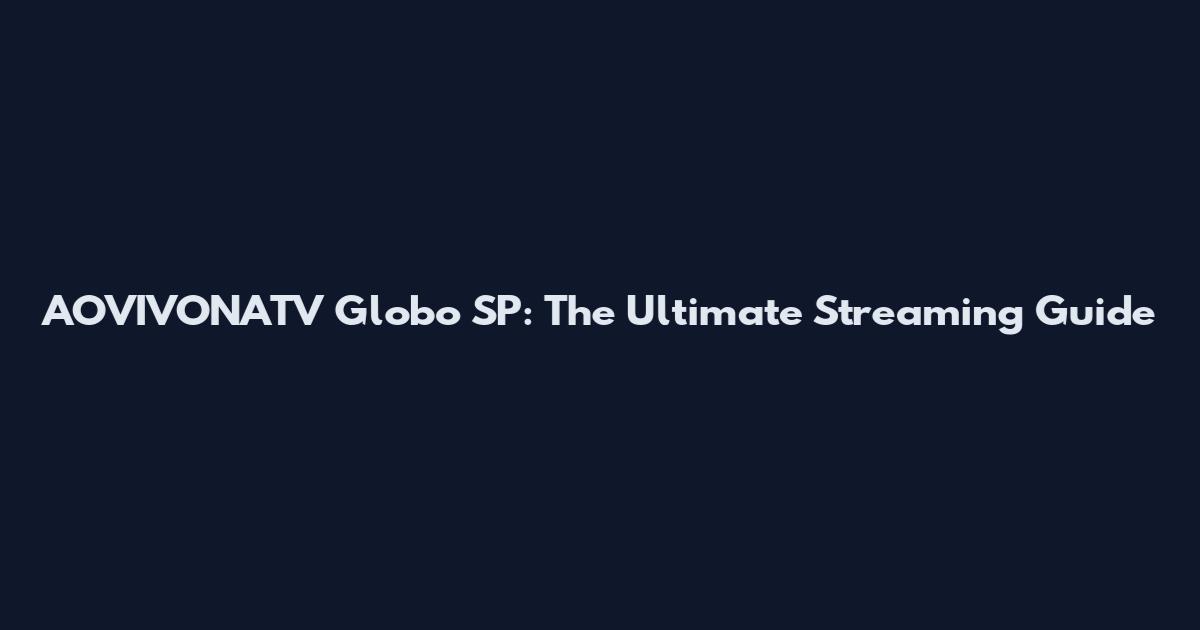 AOVIVONATV Globo SP: The Ultimate Streaming Guide