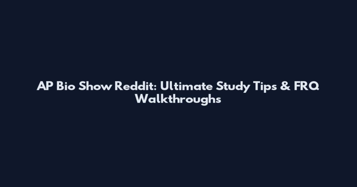 AP Bio Show Reddit: Ultimate Study Tips & FRQ Walkthroughs