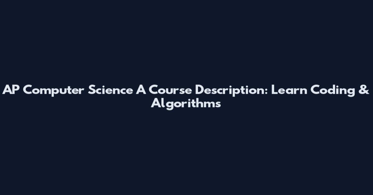 AP Computer Science A Course Description: Learn Coding & Algorithms