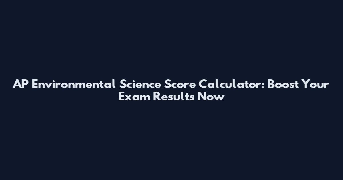 AP Environmental Science Score Calculator: Boost Your Exam Results Now