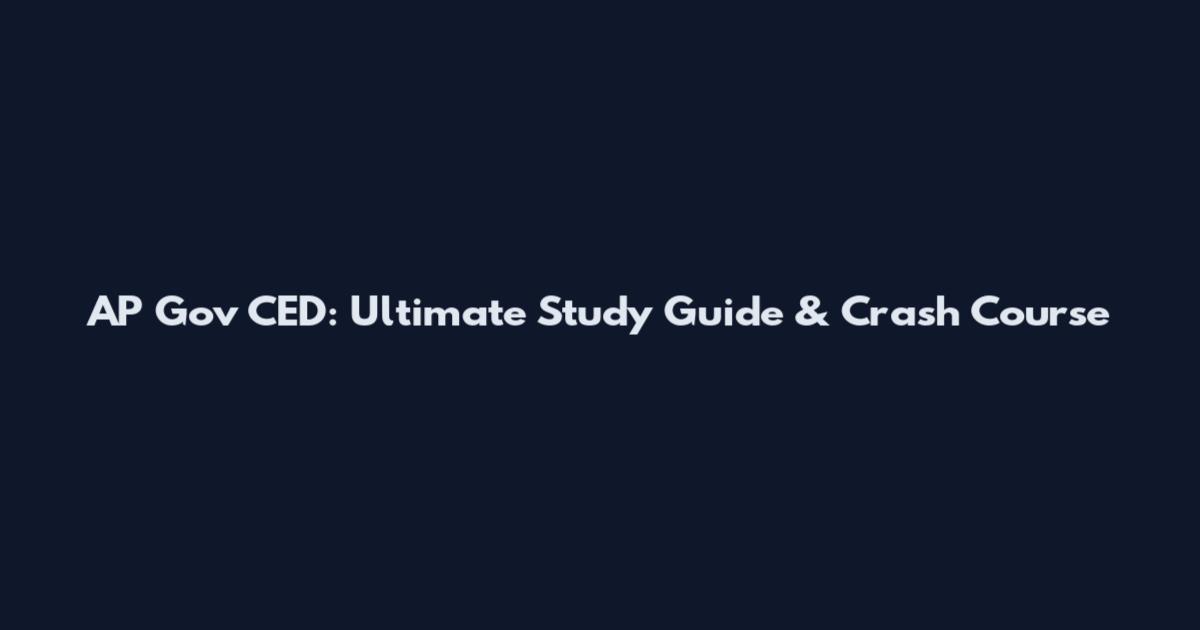 AP Gov CED: Ultimate Study Guide & Crash Course