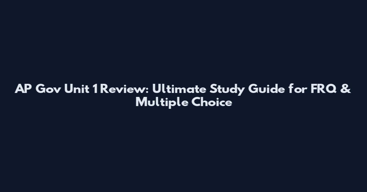 AP Gov Unit 1 Review: Ultimate Study Guide for FRQ & Multiple Choice