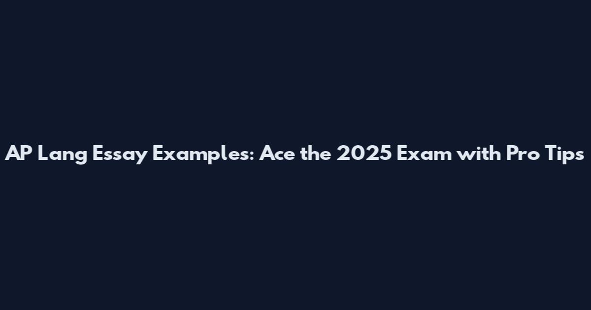 AP Lang Essay Examples: Ace the 2025 Exam with Pro Tips