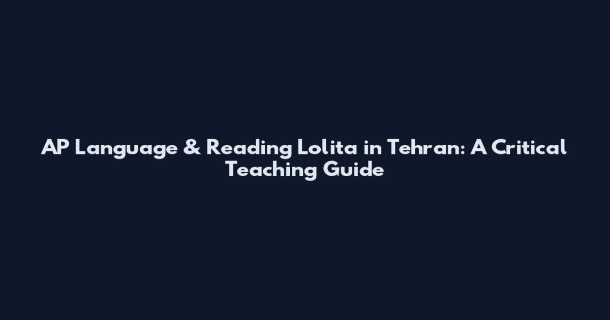 AP Language & Reading Lolita in Tehran: A Critical Teaching Guide