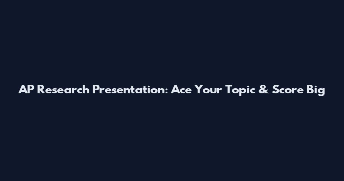 AP Research Presentation: Ace Your Topic & Score Big