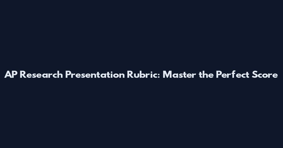 AP Research Presentation Rubric: Master the Perfect Score