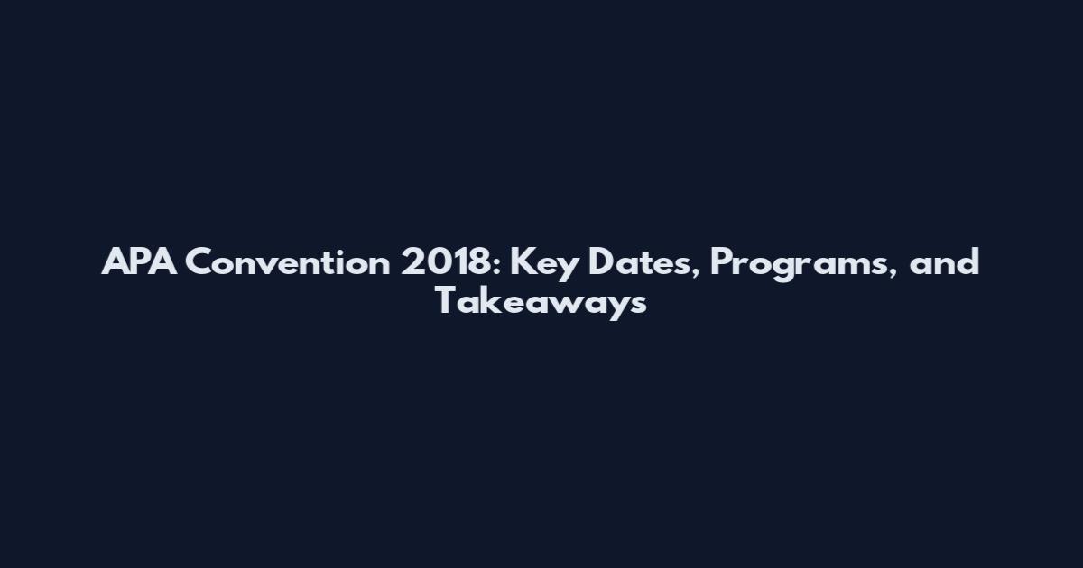 APA Convention 2018: Key Dates, Programs, and Takeaways