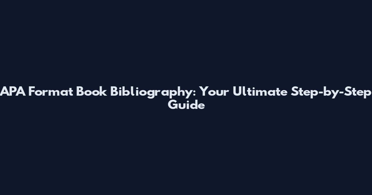 APA Format Book Bibliography: Your Ultimate Step-by-Step Guide