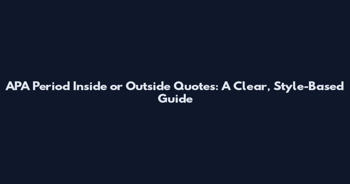 APA Period Inside or Outside Quotes: A Clear, Style-Based Guide