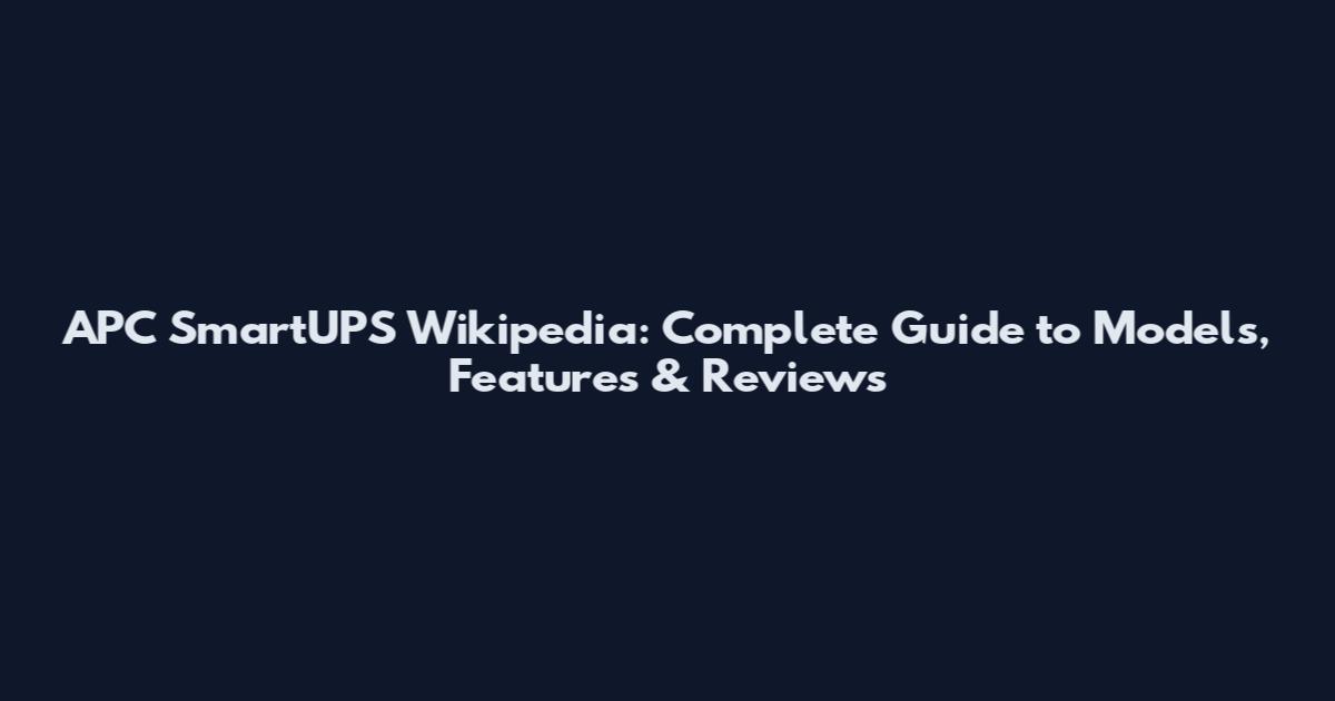 APC SmartUPS Wikipedia: Complete Guide to Models, Features & Reviews