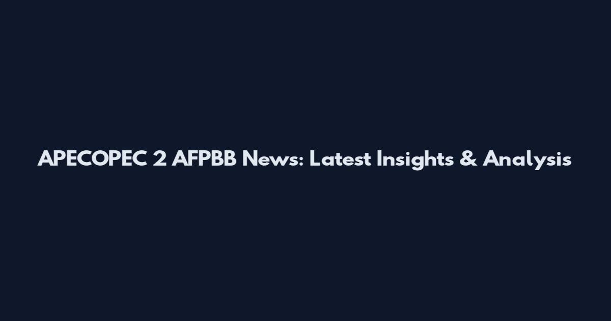 APECOPEC 2 AFPBB News: Latest Insights & Analysis