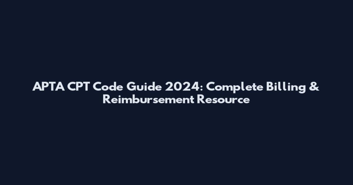 APTA CPT Code Guide 2024: Complete Billing & Reimbursement Resource