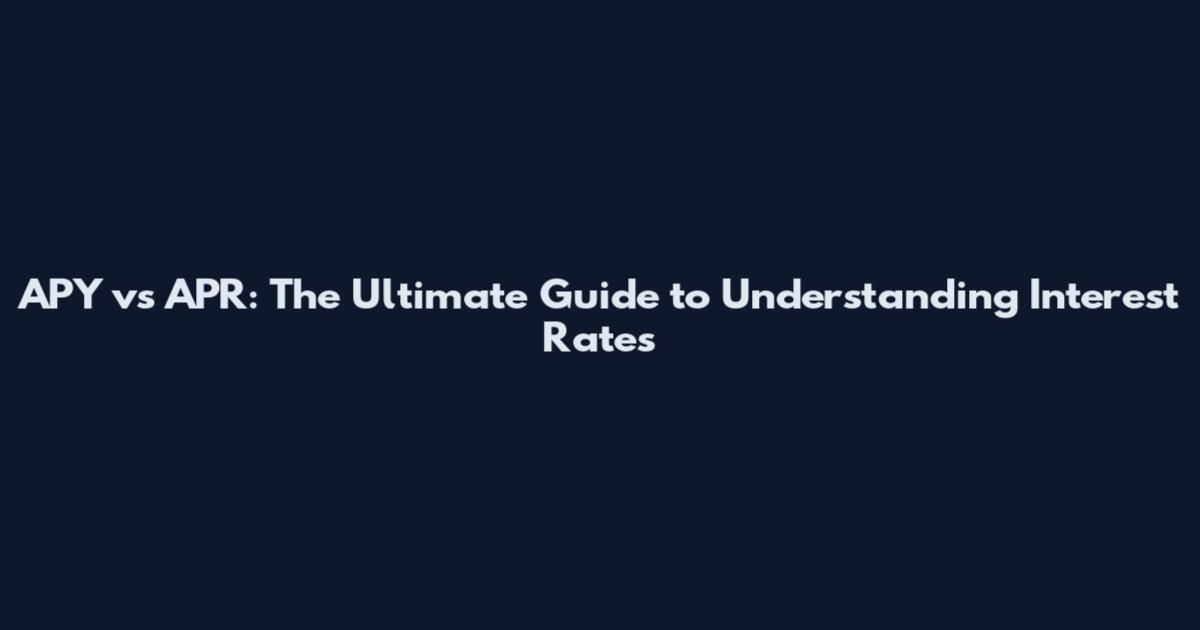 APY vs APR: The Ultimate Guide to Understanding Interest Rates
