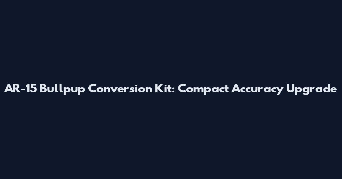AR-15 Bullpup Conversion Kit: Compact Accuracy Upgrade
