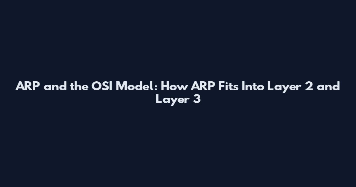 ARP and the OSI Model: How ARP Fits Into Layer 2 and Layer 3