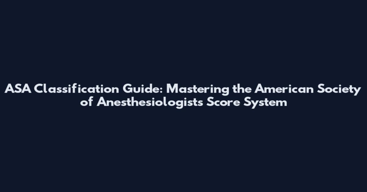 ASA Classification Guide: Mastering the American Society of Anesthesiologists Score System