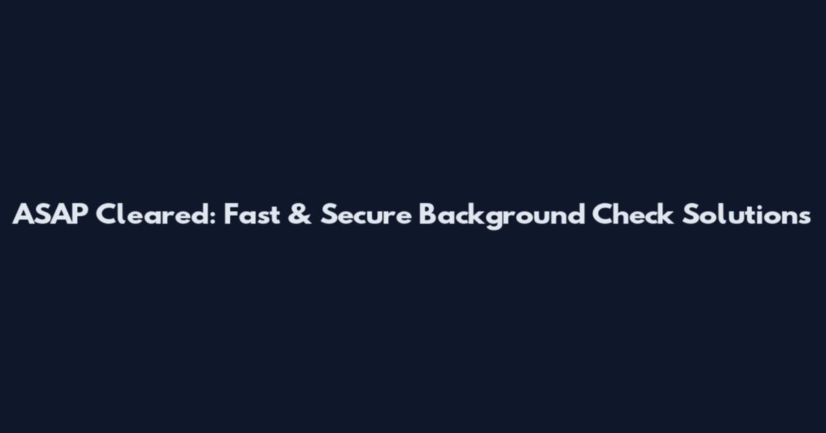 ASAP Cleared: Fast & Secure Background Check Solutions