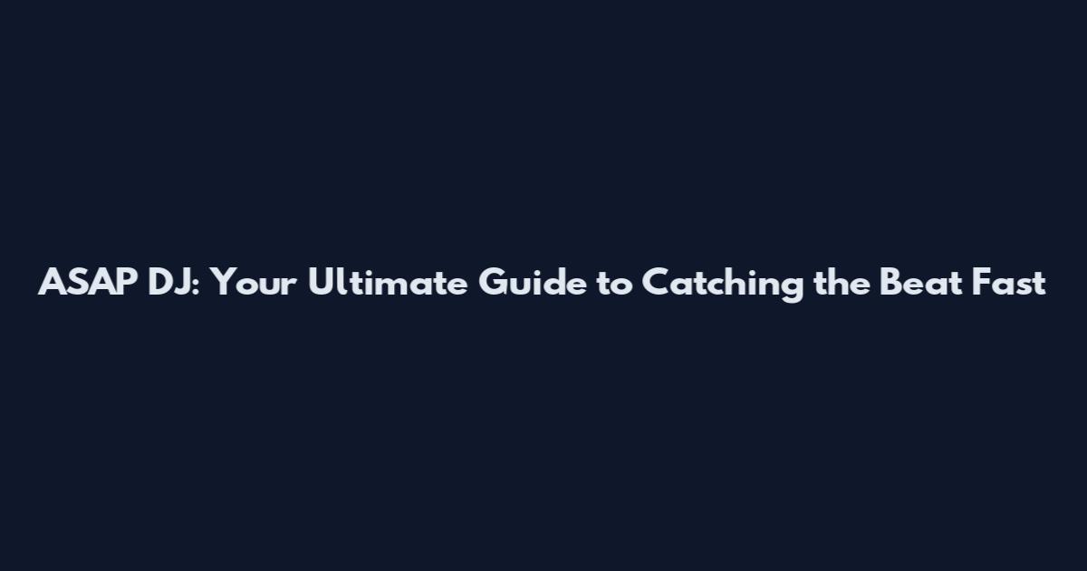 ASAP DJ: Your Ultimate Guide to Catching the Beat Fast