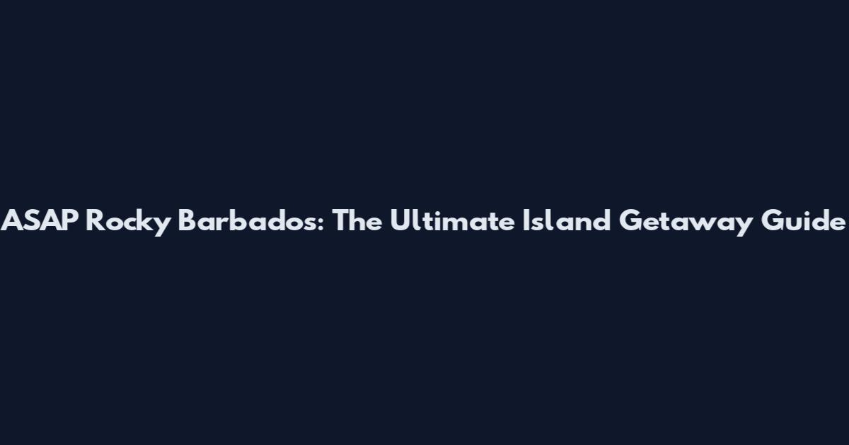 ASAP Rocky Barbados: The Ultimate Island Getaway Guide