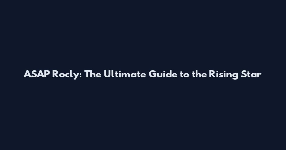 ASAP Rocly: The Ultimate Guide to the Rising Star