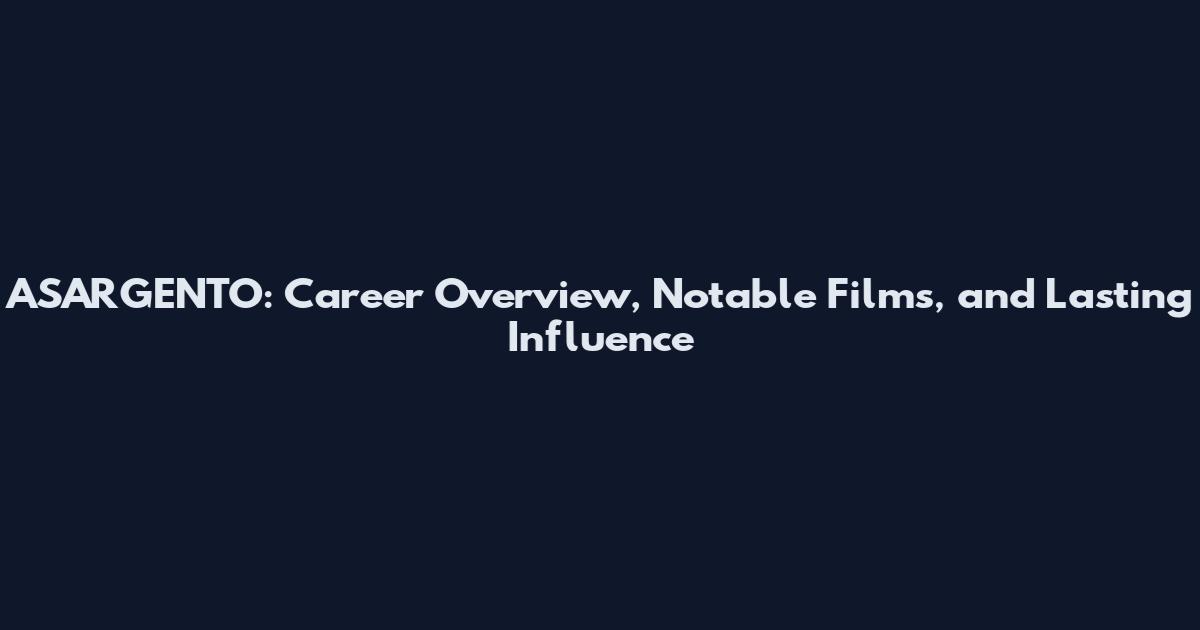 ASARGENTO: Career Overview, Notable Films, and Lasting Influence