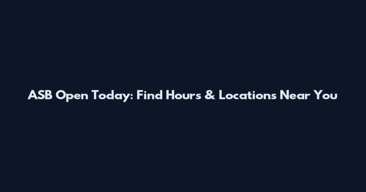 ASB Open Today: Find Hours & Locations Near You