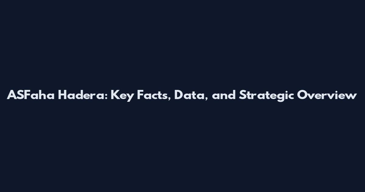 ASFaha Hadera: Key Facts, Data, and Strategic Overview