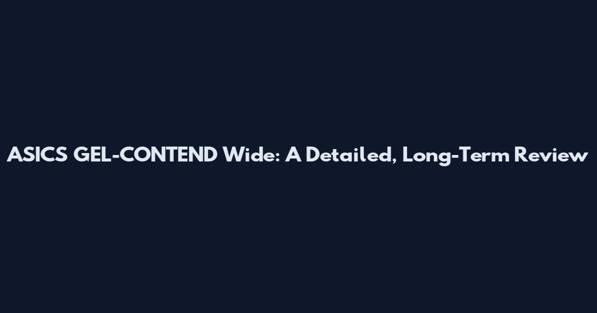 ASICS GEL-CONTEND Wide: A Detailed, Long-Term Review