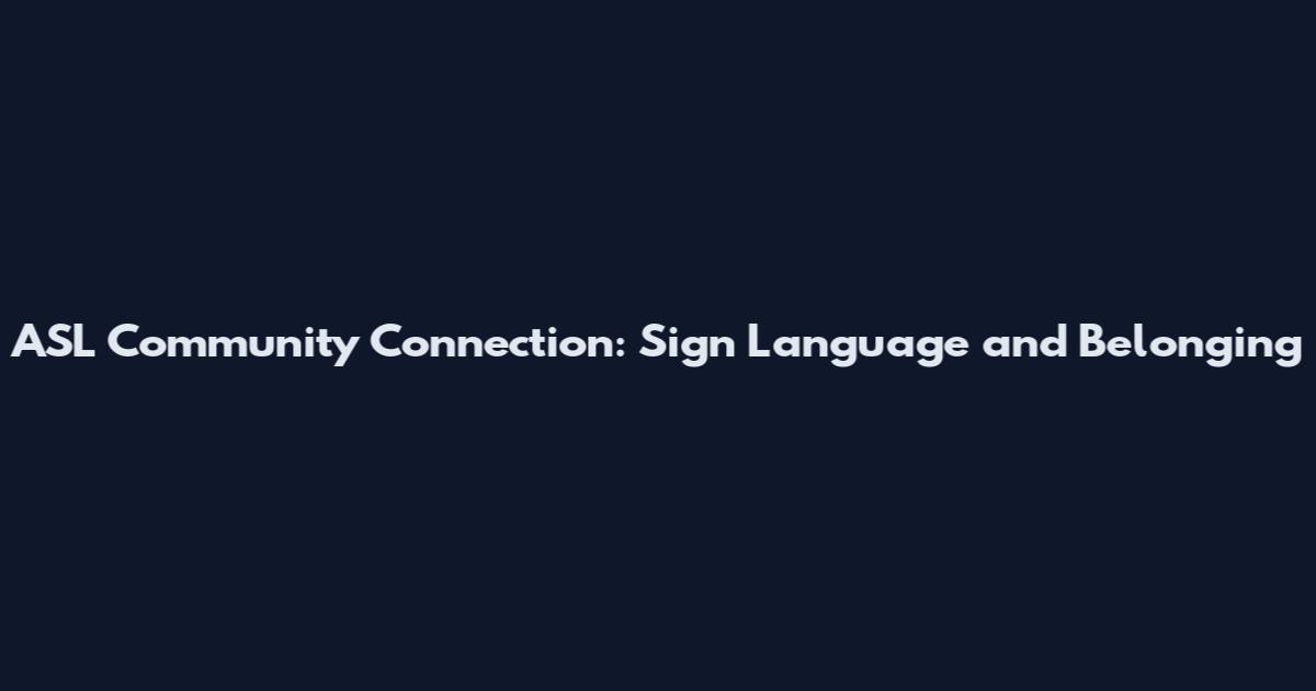 ASL Community Connection: Sign Language and Belonging