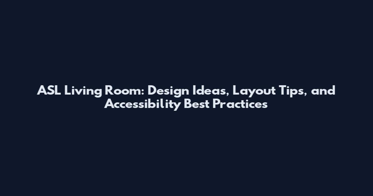 ASL Living Room: Design Ideas, Layout Tips, and Accessibility Best Practices