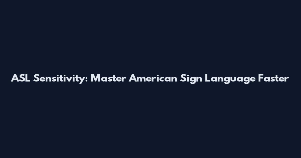 ASL Sensitivity: Master American Sign Language Faster