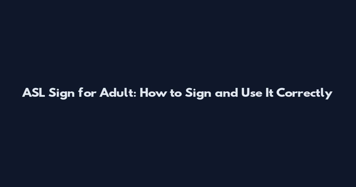 ASL Sign for Adult: How to Sign and Use It Correctly
