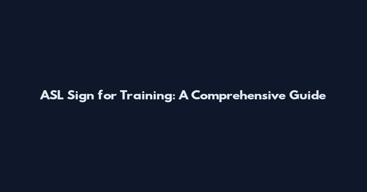 ASL Sign for Training: A Comprehensive Guide
