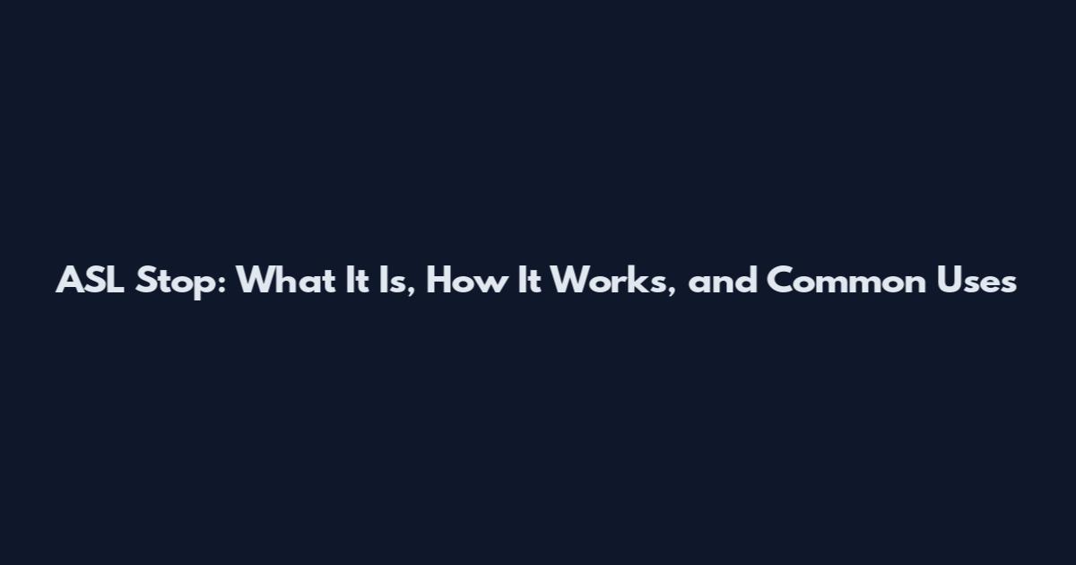 ASL Stop: What It Is, How It Works, and Common Uses