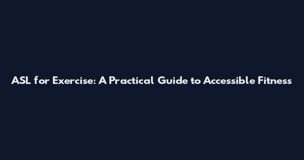 ASL for Exercise: A Practical Guide to Accessible Fitness