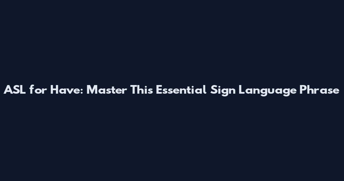 ASL for Have: Master This Essential Sign Language Phrase