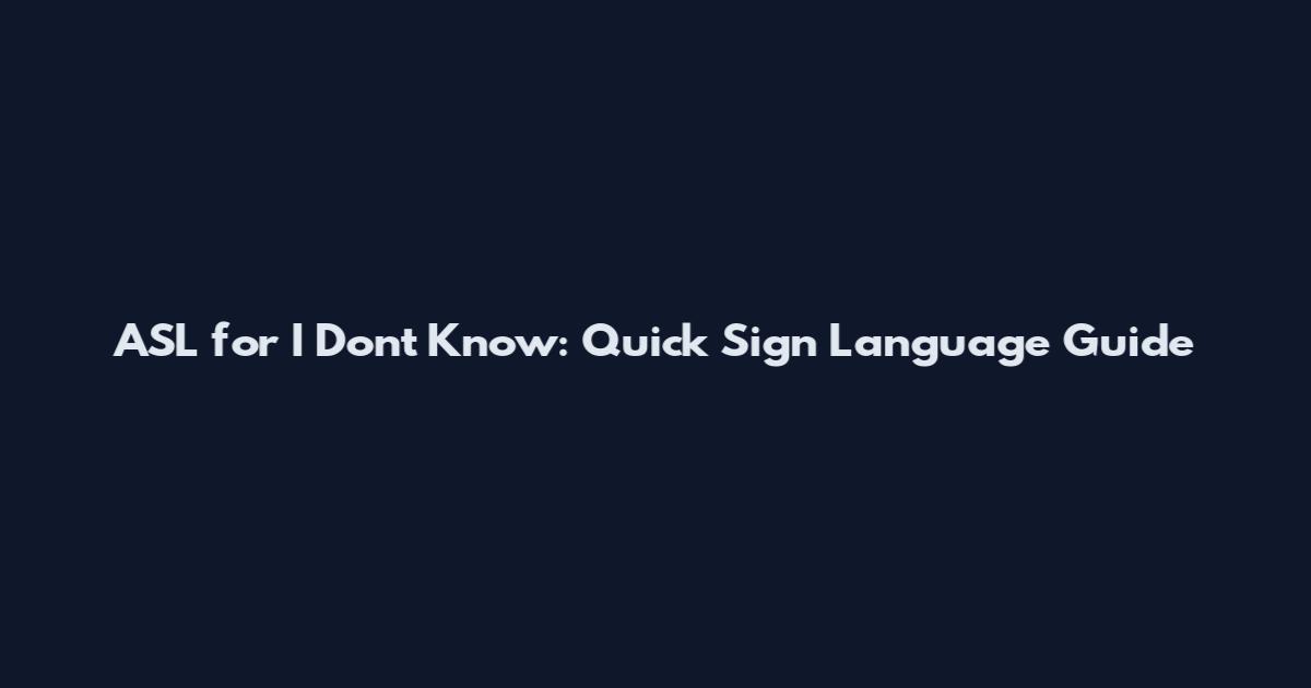 ASL for I Don't Know: Quick Sign Language Guide