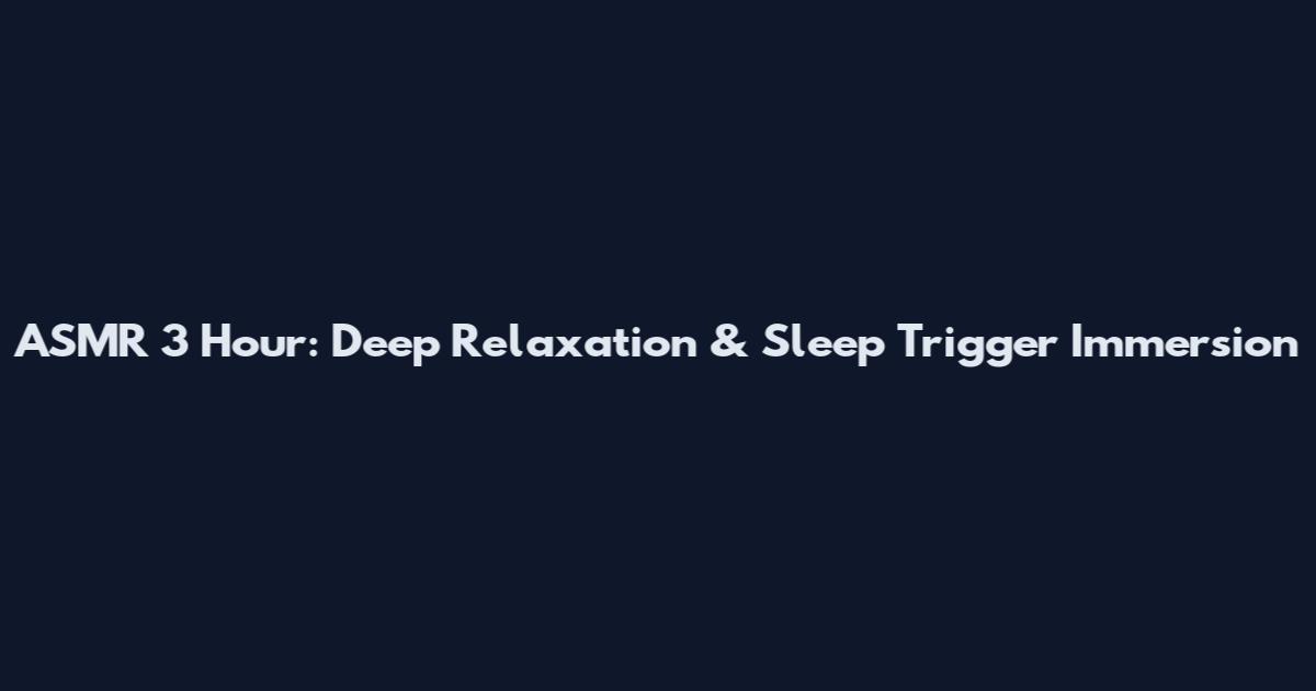 ASMR 3 Hour: Deep Relaxation & Sleep Trigger Immersion