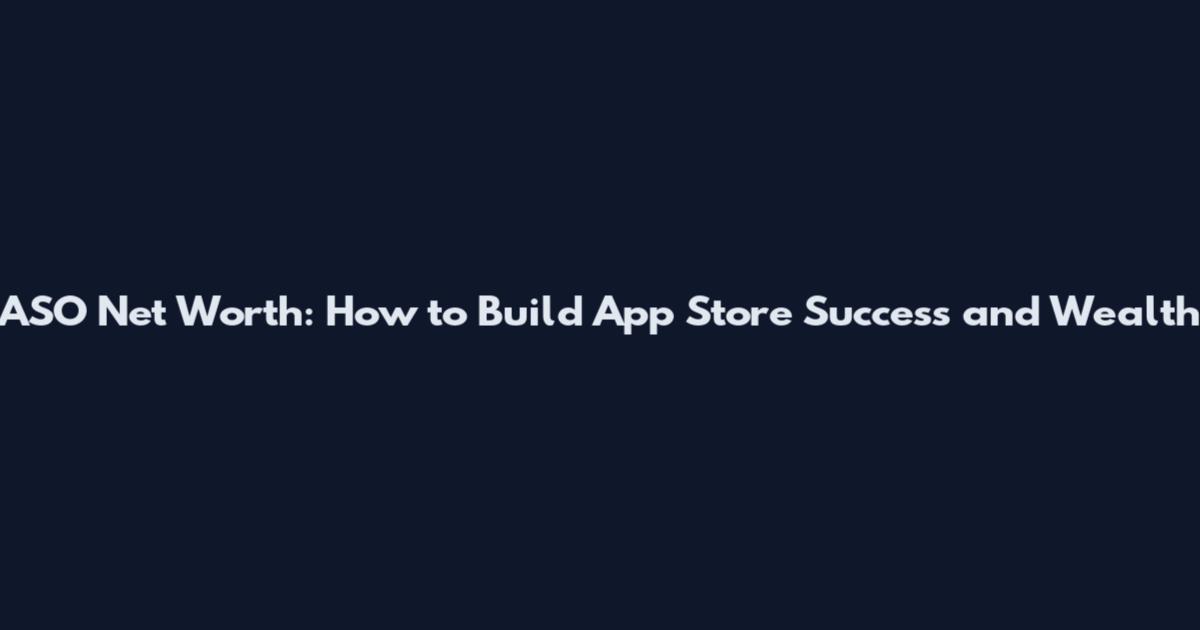 ASO Net Worth: How to Build App Store Success and Wealth
