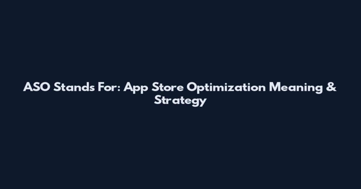 ASO Stands For: App Store Optimization Meaning & Strategy