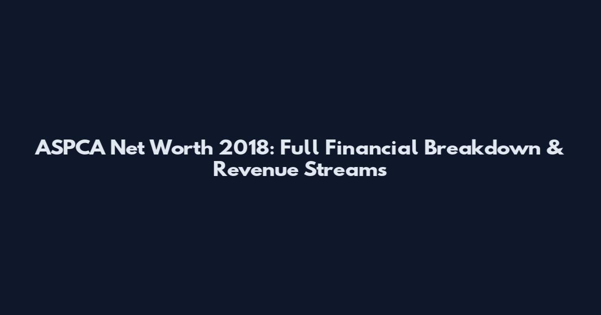 ASPCA Net Worth 2018: Full Financial Breakdown & Revenue Streams