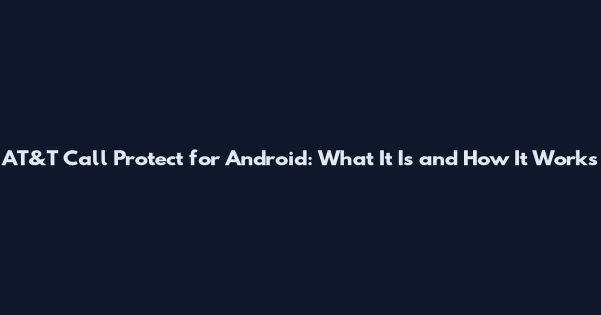 AT&T Call Protect for Android: What It Is and How It Works