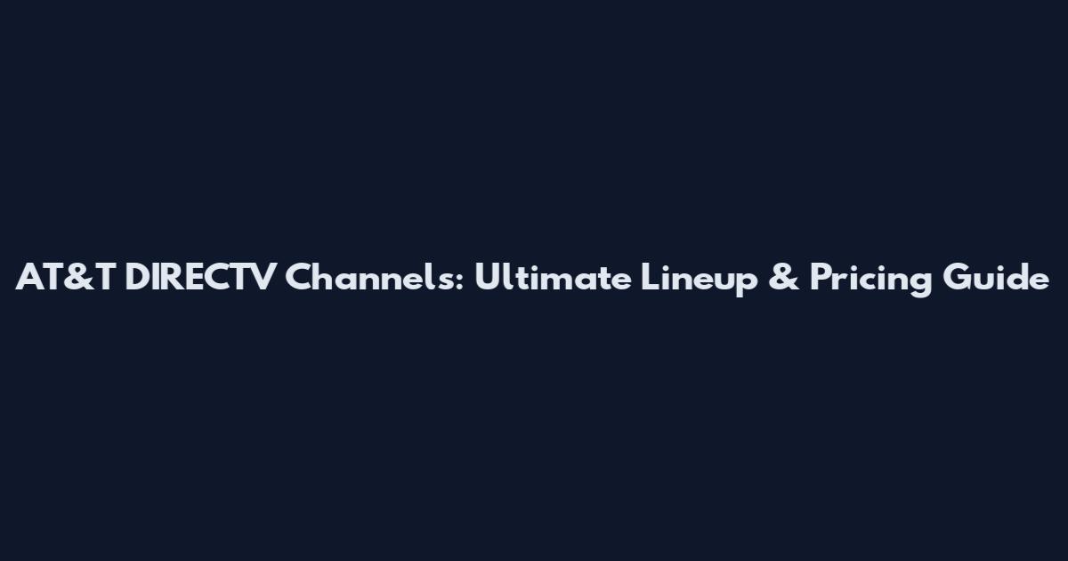 AT&T DIRECTV Channels: Ultimate Lineup & Pricing Guide