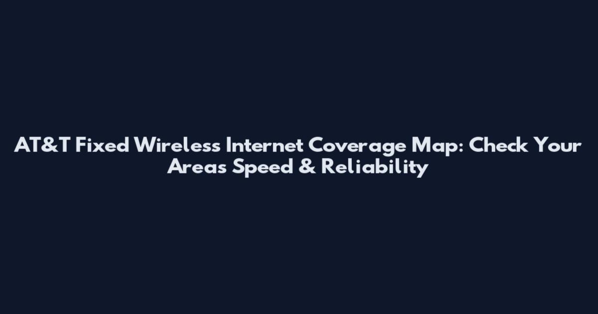 AT&T Fixed Wireless Internet Coverage Map: Check Your Area's Speed & Reliability