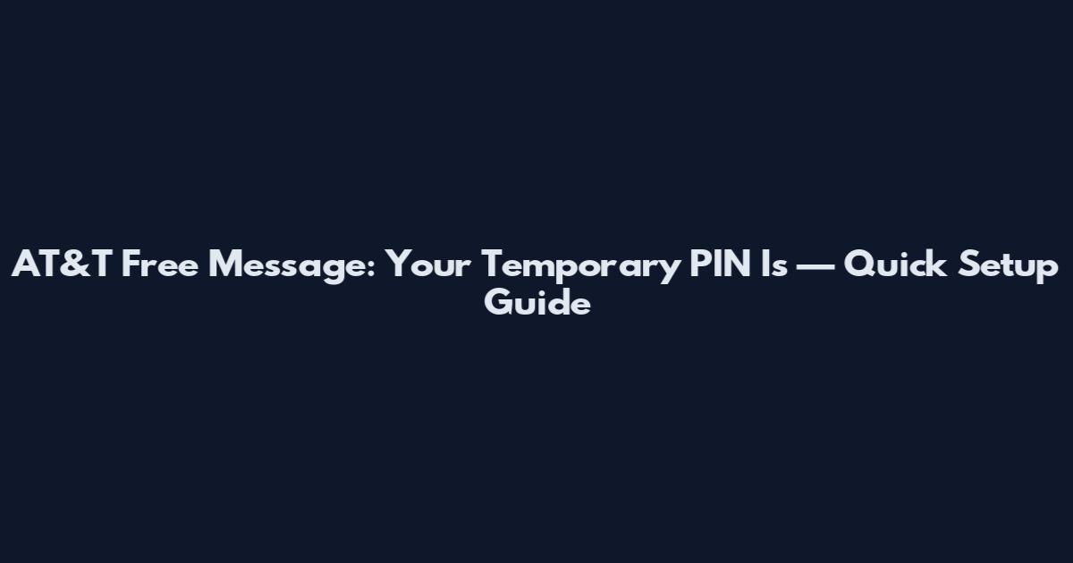AT&T Free Message: Your Temporary PIN Is — Quick Setup Guide