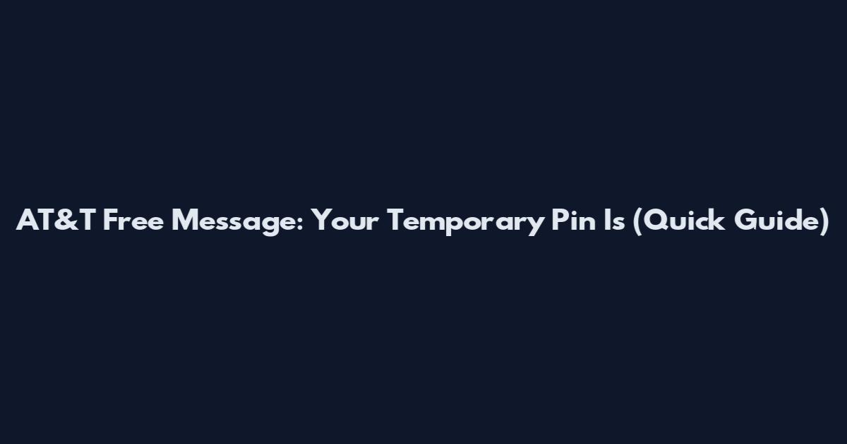 AT&T Free Message: Your Temporary Pin Is (Quick Guide)