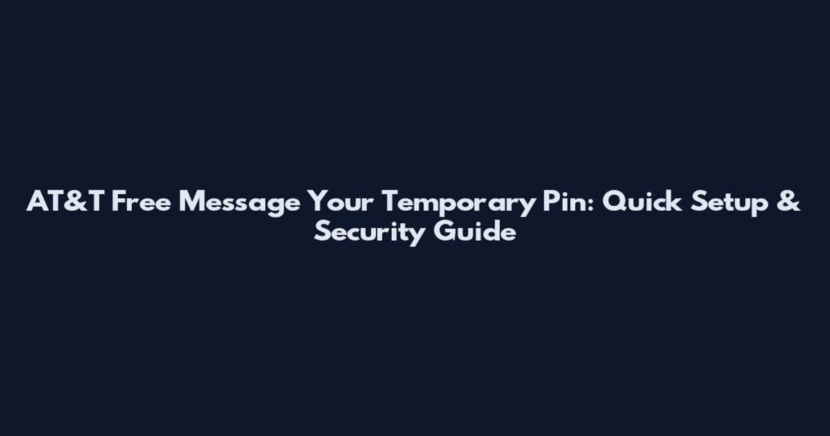 AT&T Free Message Your Temporary Pin: Quick Setup & Security Guide